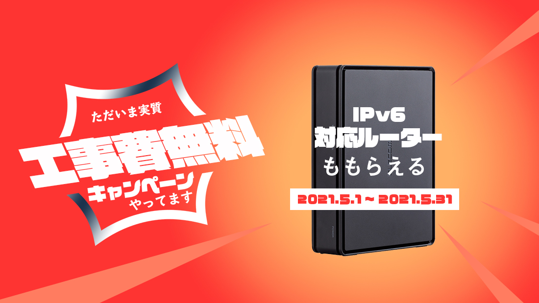 ただいま実質工事費無料キャンペーンやってます。IPv6対応ルーターももらえる
