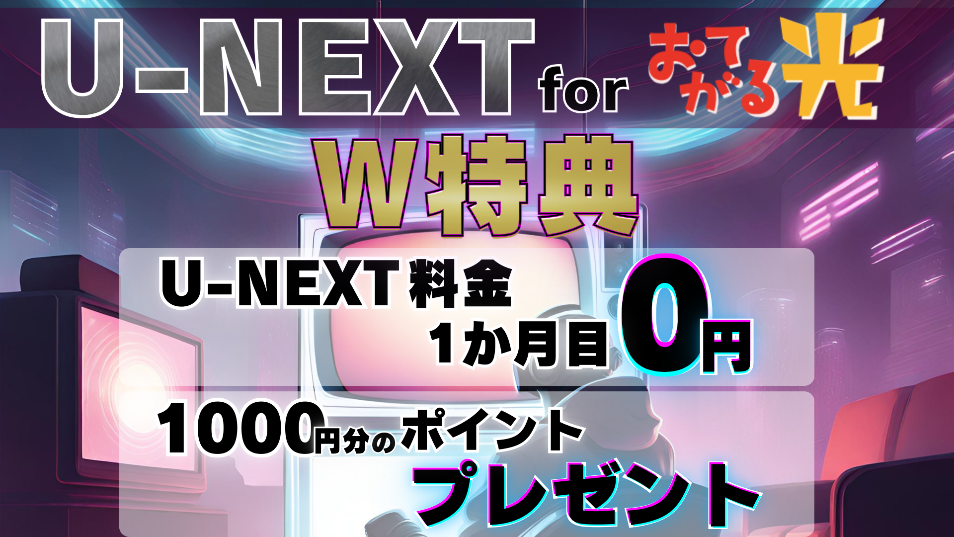 U-NEXT for おてがる光　W特典　1か月無料+1000円分のポイントプレゼント