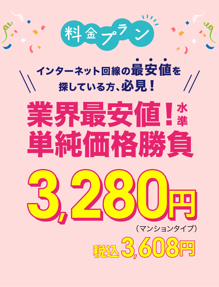 料金プラン インターネット回線の最安値を探している方､必見！業界最安値！水準 単純価格勝負3,280円 プロバイダ料込み 最大2ヶ月無料