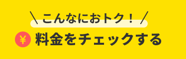 こんなにおトク！ 料金をチェックする