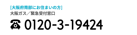大阪瓦斯/緊急受付窓口 大阪府南部にお住まいの方 0120-0-19424