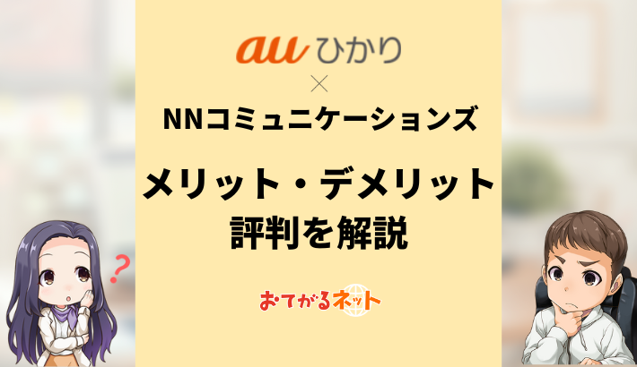 auひかりの代理店NNコミュニケーションズって大丈夫？評判やメリット・デメリットを解説