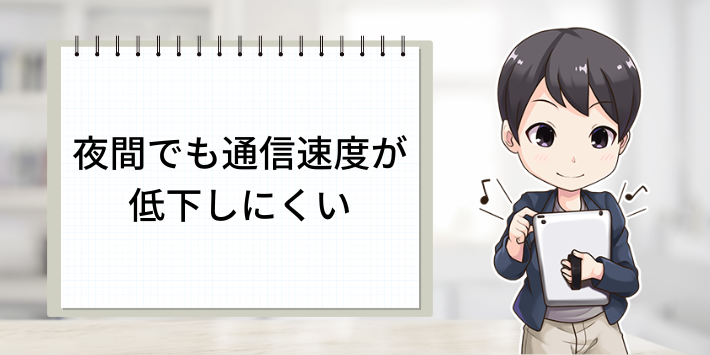 夜間でも通信速度が低下しにくい