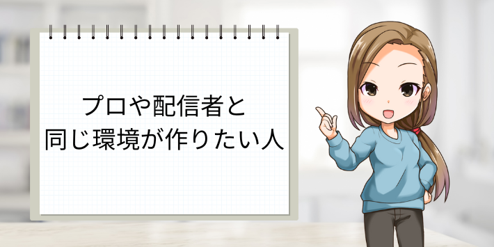 プロや配信者と同じ環境が作れる