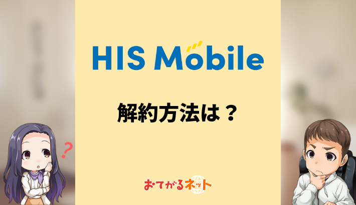 HISモバイル の解約方法は？MNPのやり方や乗り換えのコツを解説