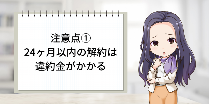注意点①：24ヵ月以内の解約は違約金がかかる