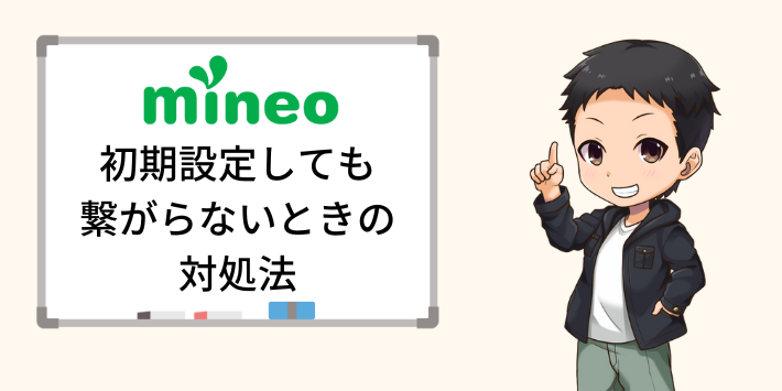 mineoを初期設定しても繋がらないときの対処法